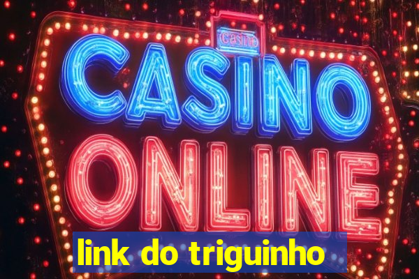 link do triguinho